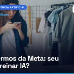 Novos termos da Meta: seu site vai treinar IA?